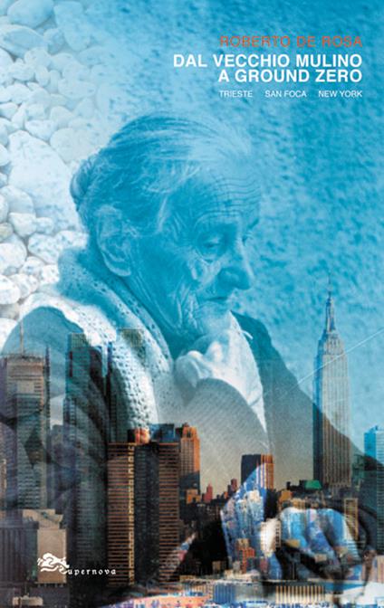 Dal Vecchio Mulino a Ground Zero. Trieste San Foca New York - Roberto De Rosa - copertina
