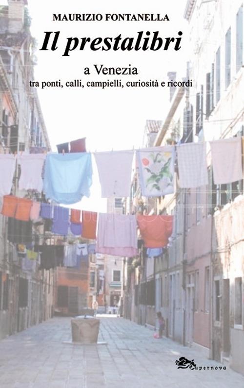 Il prestalibri a Venezia tra ponti, calli, campielli, curiosità e ricordi - Maurizio Fontanella - copertina