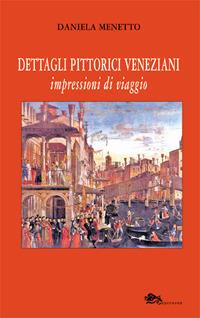 Dettagli pittorici veneziani. Impressioni di viaggio - Daniela Menetto - copertina