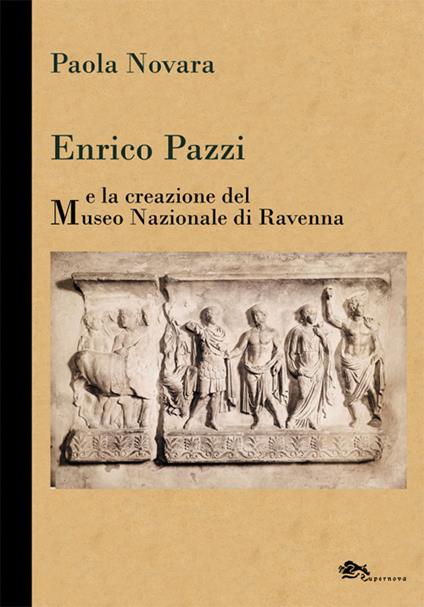 Enrico Pazzi e la creazione del Museo Nazionale di Ravenna - Paola Novara - copertina