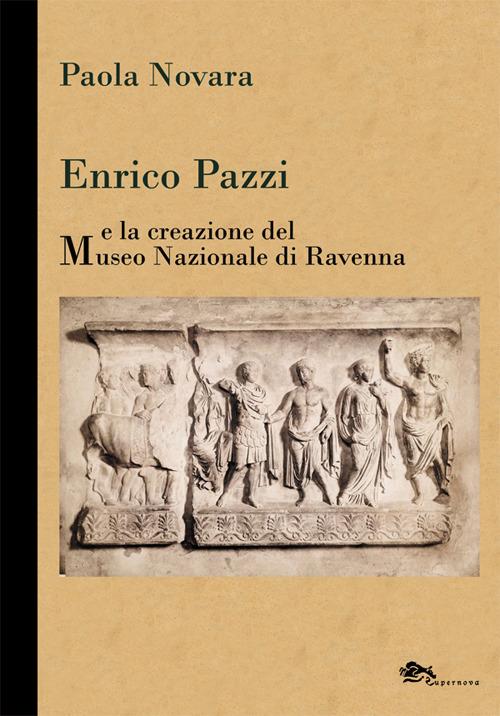 Enrico Pazzi e la creazione del Museo Nazionale di Ravenna - Paola Novara - copertina