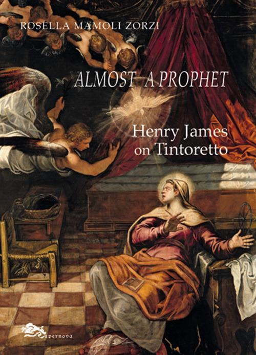 Almost a prophet. Henry James on Tintoretto - Rosella Mamoli Zorzi - copertina