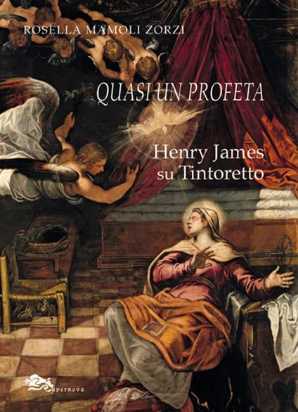 Quasi un profeta Henry James su Tintoretto - Rosella Mamoli Zorzi - copertina