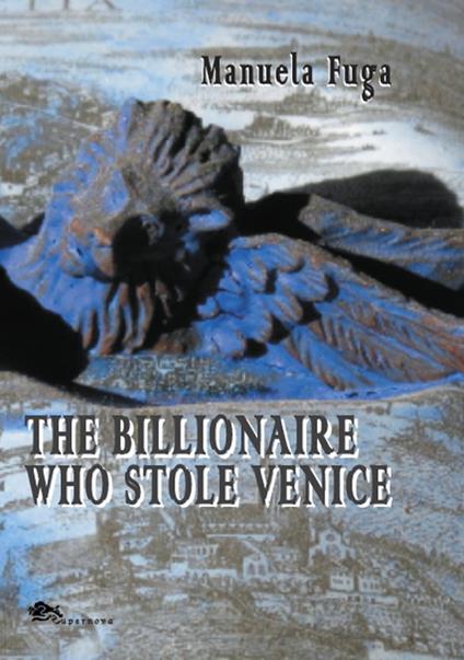 The Billionaire Who Stole Venice - Manuela Fuga - copertina