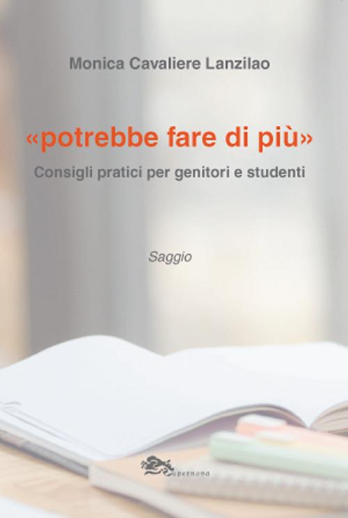 «Potrebbe fare di più». Consigli pratici per genitori e studenti - Monica Cavaliere Lanzilao - copertina
