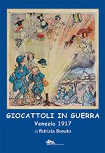 Giocattoli in guerra. Venezia 1917. Ediz. illustrata