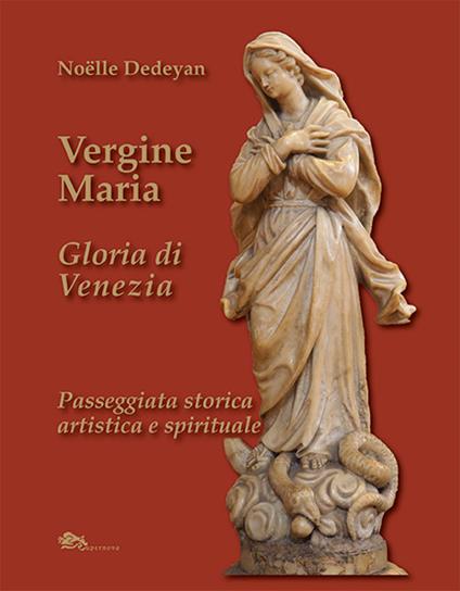 Vergine Maria Gloria di Venezia. Passeggiata storica, artistica e spirituale - Noëlle Dedeyan - copertina