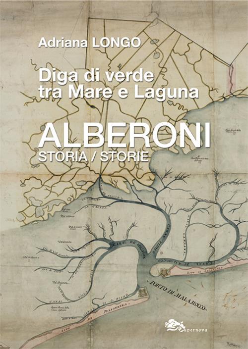 Alberoni. Diga di verde tra mare e laguna. Storia-Storie - Adriana Longo - copertina