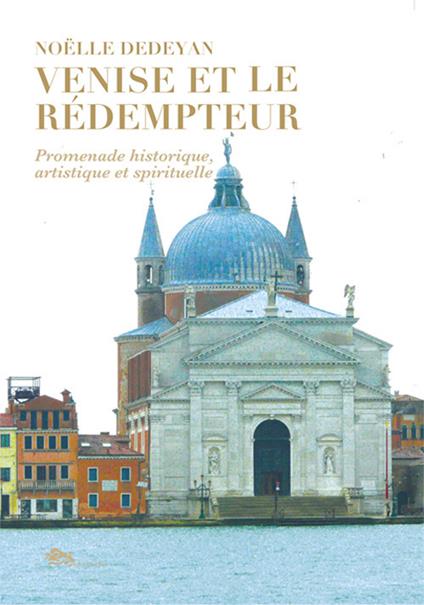 Venise et le Rédempteur. Promenade historique, artistique et spirituelle - Noëlle Dedeyan - copertina