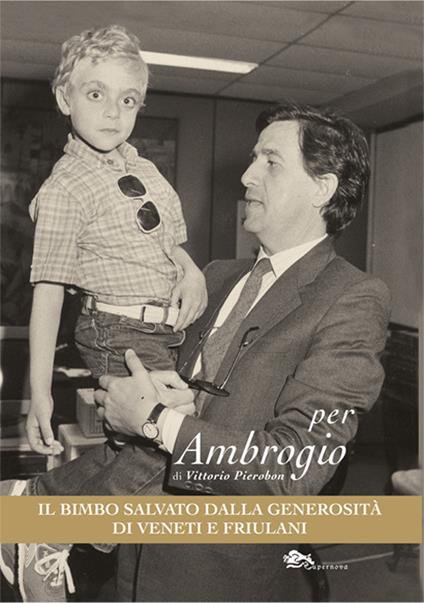 Per Ambrogio, il bimbo salvato dalla generosità di Veneti e Friulani - Vittorio Pierobon - copertina