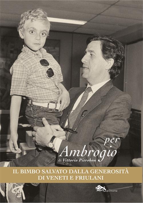 Per Ambrogio, il bimbo salvato dalla generosità di Veneti e Friulani - Vittorio Pierobon - copertina
