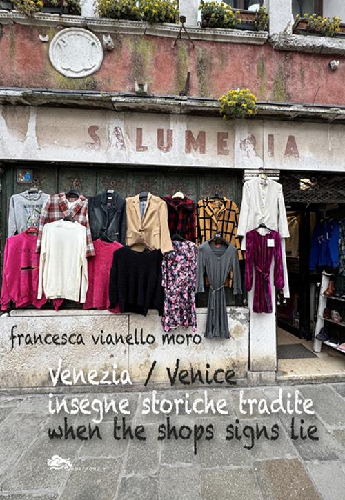 Venezia insegne storiche tradite-Venice when shops signs lie. Ediz. bilingue - Francesca Vianello Moro - copertina