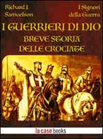 I guerrieri di Dio. Breve storia delle crociate