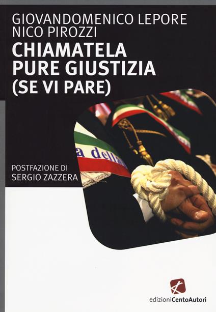 Chiamatela pure giustizia (se vi pare) - Giandomenico Lepore,Nico Pirozzi - copertina