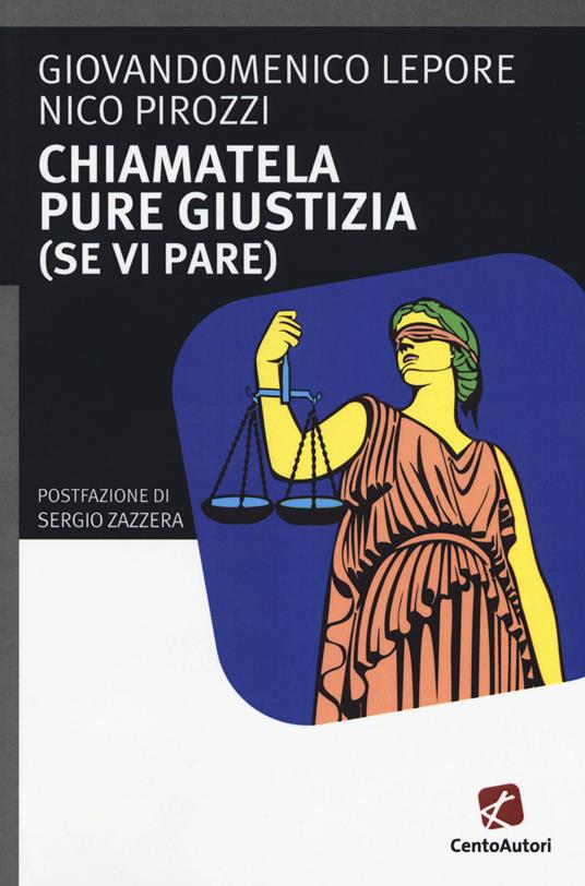 Chiamatela pure giustizia (se vi pare) - Giandomenico Lepore,Nico Pirozzi - copertina