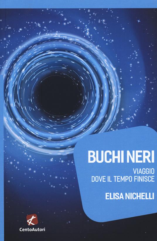 Buchi neri. Viaggio dove il tempo finisce - Elisa Nichelli - copertina