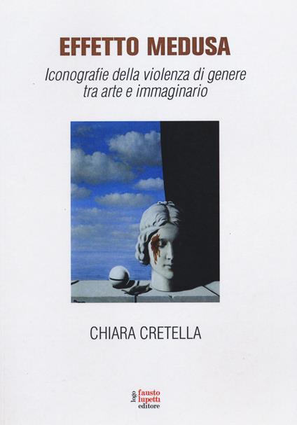 Effetto Medusa. Iconografie della violenza di genere tra arte e immaginario - Chiara Cretella - copertina