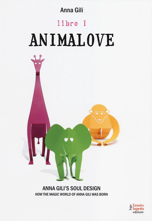 Animalove. Anna Gili's soul design. How the magic world of Anna Gili was born. Ediz. italiana e inglese. Vol. 1 - Anna Gili - copertina