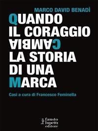 Quando il coraggio cambia la storia di una marca. Casi a cura di Francesco Feminella - Marco David Benadì - ebook