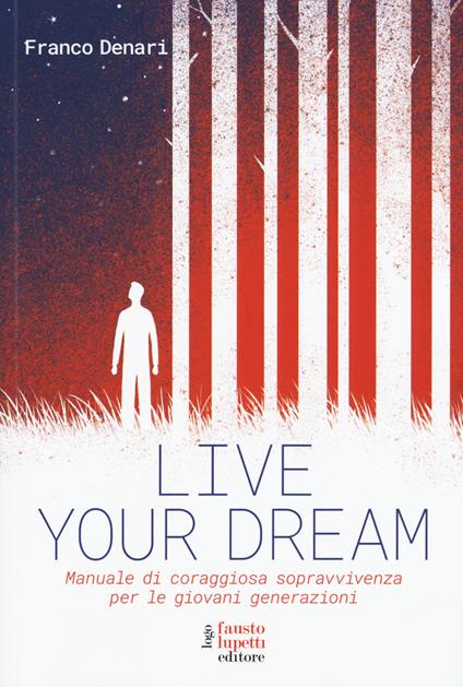 Live your dream. Manuale di coraggiosa sopravvivenza per le giovani generazioni - Franco Denari - copertina