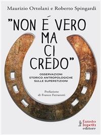 «Non è vero ma ci credo». Osservazioni storico antropologiche sulle superstizioni - Maurizio Ortolani,Roberto Spingardi - ebook
