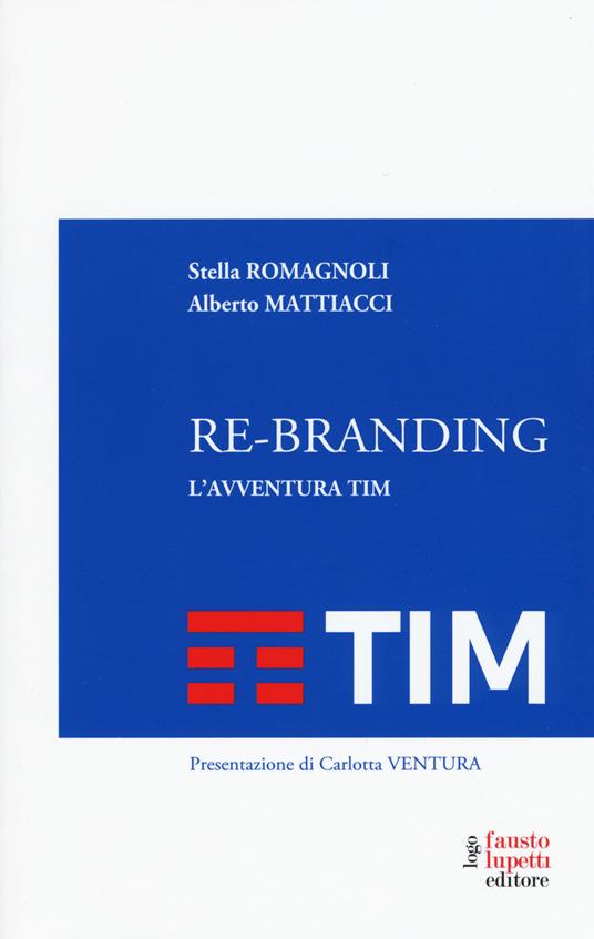 Re-branding. L'avventura Tim - Alberto Mattiacci,Stella Romagnoli - copertina