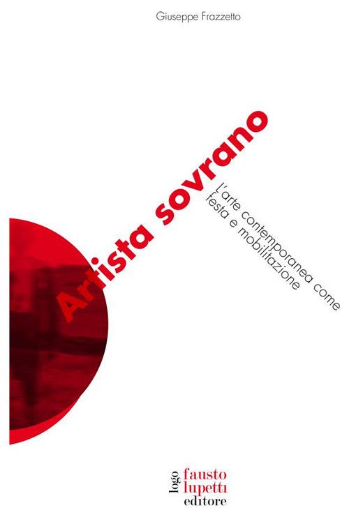 Artista sovrano. L'arte contemporanea come festa e mobilitazione - Giuseppe Frazzetto - ebook