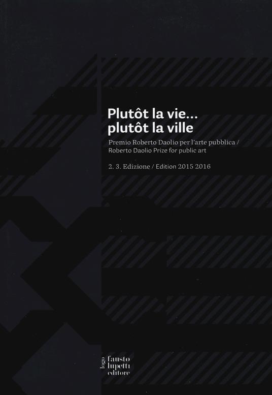 Plutôt la vie... plutôt la ville. Premio Roberto Daolio per l'arte pubblica. Ediz. italiana e inglese - copertina