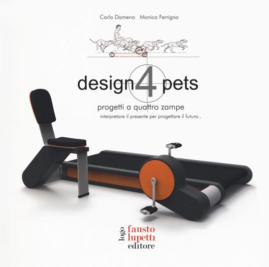 Design 4 pets. Progetti a 4 zampe. Interpretare il presente. Ediz. a colori - Carlo Dameno,Monica Ferrigno - copertina