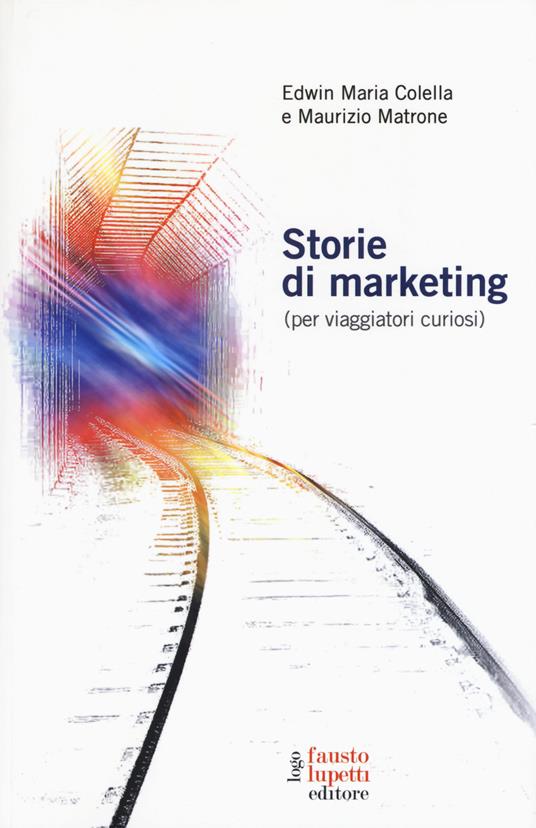 Storie di marketing (per viaggiatori curiosi) - Edwin Maria Colella,Maurizio Matrone - copertina