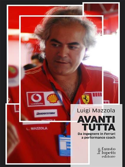 Avanti tutta. Da ingegnere in Ferrari a performance coach - Luigi Mazzola - ebook