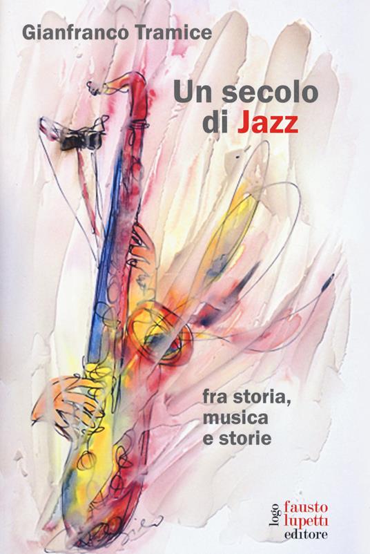 Un secolo di jazz fra storia, musica e storie - Gianfranco Tramice - copertina