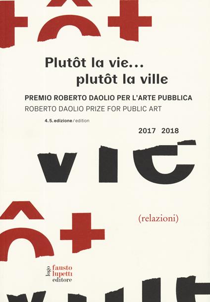 Plutôt la vie... plutôt la ville. Premio Roberto Daolio per l'arte pubblica-Roberto Daolio prize for public art 2017-2018. Ediz. illustrata - copertina