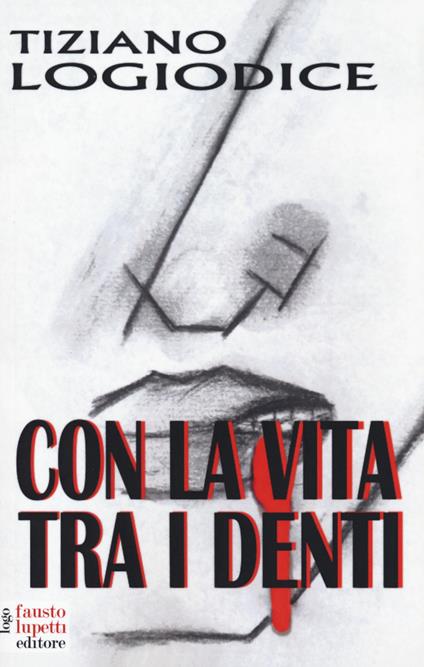 Con la vita tra i denti - Tiziano Logiodice - copertina