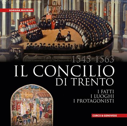 Il Concilio di Trento (1545-1563). I fatti, i luoghi, i protagonisti. Ediz. integrale - Adriana Maurina - copertina