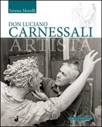 Don Luciano Carnessali artista. Ediz. illustrata - Serena Morelli - copertina