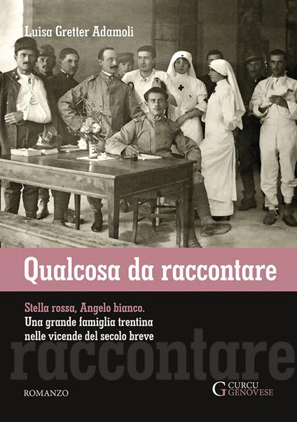 Qualcosa da raccontare. Stella Rossa, Angelo Bianco. Una grande famiglia trentina nelle vicende del secolo breve - Luisa Gretter Adamoli - copertina