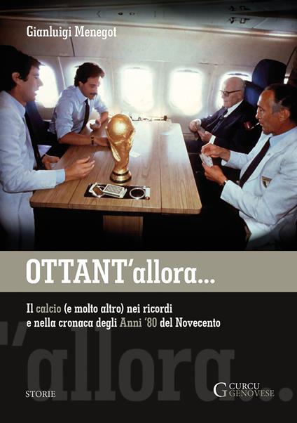 Ottant'allora. Il calcio (e molto altro) nei ricordi e nella cronaca degli anni '80 del Novecento - Gianluigi Menegot - copertina