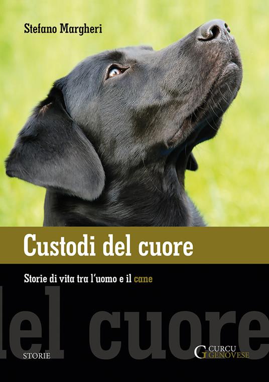 Custodi del cuore. Storie di vita tra l'uomo e il cane - Stefano Margheri - copertina
