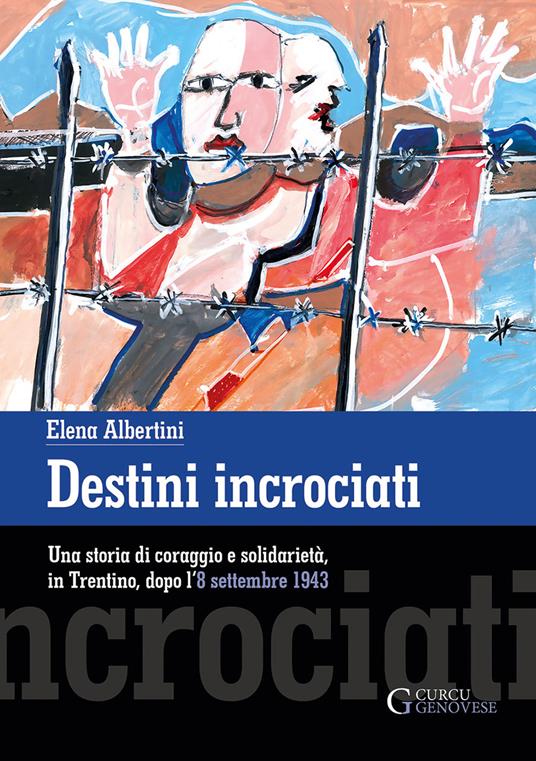 Destini incrociati. Una storia di coraggio e solidarietà, in Trentino, dopo l'8 settembre 1943 - Elena Albertini - ebook