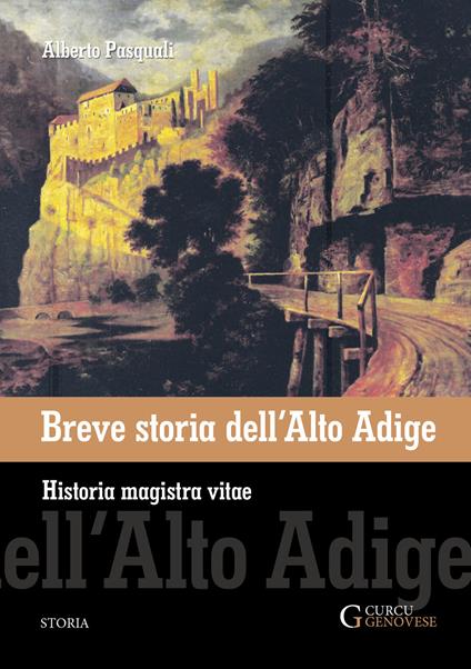 Breve storia dell'Alto Adige. Historia magistra vitae - Alberto Pasquali - copertina