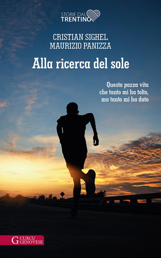 Alla ricerca del sole. Questa pazza vita che tanto mi ha tolto, ma tanto mi ha dato - Cristian Sighel,Maurizio Panizza - copertina