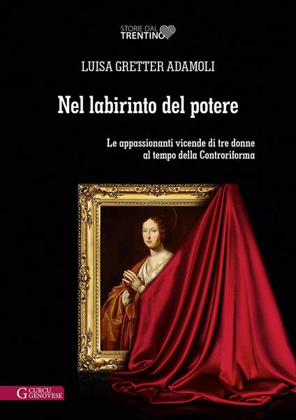 Nel labirinto del potere. Le appassionanti vicende di tre donne al tempo della Controriforma - Luisa Gretter Adamoli - copertina