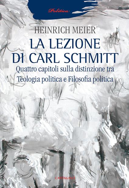 La lezione di Carl Schmitt. Quattro capitoli sulla distinzione tra teologia politica e filosofia politica - Heinrich Meier - copertina