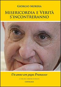 Misericordia e verità si incontreranno. Un anno con papa Francesco - Giorgio Morera - copertina