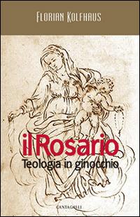 Il rosario. Teologia in ginocchio - Florian Kolfhaus - copertina