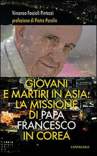 Giovani e martiri in Asia: la missione di papa Francesco in Corea - Vincenzo Faccioli Pintozzi - copertina