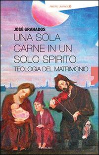 Una sola carne in un solo spirito. Teologia del matrimonio - José Granados García - copertina