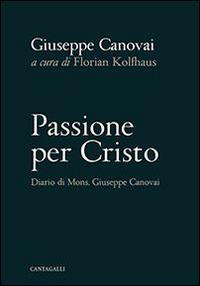 Passione per Cristo. Diario di mons. Giuseppe Canovai - Giuseppe Canovai - copertina