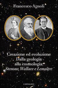Creazione ed evoluzione: dalla geologia alla cosmologia. Stenoné, Wallace e Lemaître - Francesco Agnoli - copertina